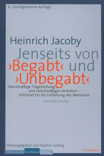 Jenseits von 'Begabt' und 'Unbegabt': Zweckmäßige Fragestellung und zweckmäßiges Verhalten, Schlüssel für die Entfaltung des Menschen. Kursdokumente. Hrsg. v. Sophie Ludwig