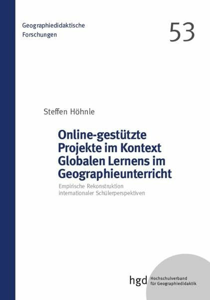 Online-gestützte Projekte im Kontext Globalen Lernens im Geographieunterricht: Empirische Rekonstruktion internationaler Schülerperspektiven (Geographiedidaktische Forschungen)