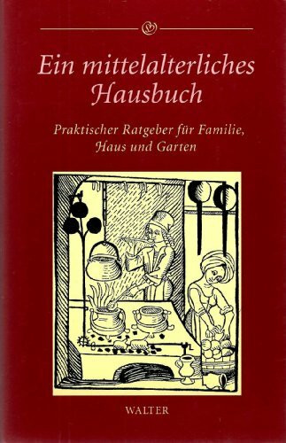 Ein mittelalterliches Hausbuch. Praktischer Ratgeber für Familie, Haus und Garten