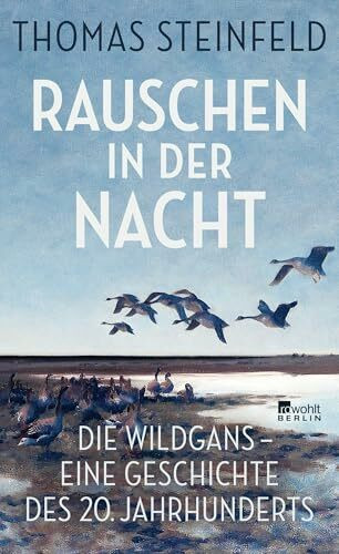 Rauschen in der Nacht: Die Wildgans – eine Geschichte des 20. Jahrhunderts | "Bestechend … Ein Gang durch die Zeitgeschichte, die man so bisher noch nie durchschritten hat." FAZ