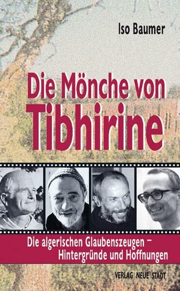 Die Mönche von Tibhirine: Die algerischen Glaubenszeugen - Hintergründe und Hoffnungen (Zeugen unserer Zeit)