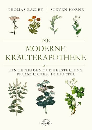 Die moderne Kräuterapotheke: Ein Leitfaden zur Herstellung pflanzlicher Heilmittel