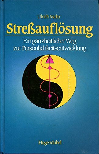 Stressauflösung. Ein ganzheitlicher Weg zur Persönlichkeitsentwicklung