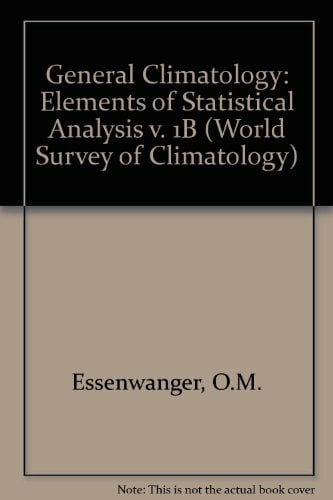 General Climatology: Elements of Statistical Analysis, Part B (World Survey of Climatology) General Climatology: Elements of Statistical Analysis, Part B (World Survey of Climatology)