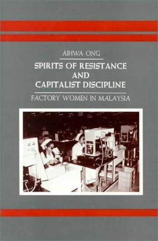 Spirits of Resistance and Capitalist Discipline: Factory Women in Malaysia (Suny Series in Anthropology of Work)