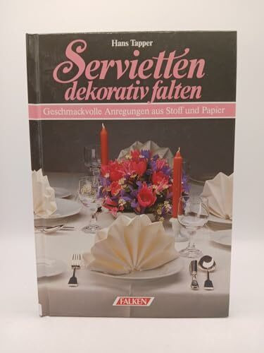 Servietten dekorativ falten. Geschmackvolle Anregungen aus Stoff und Papier.