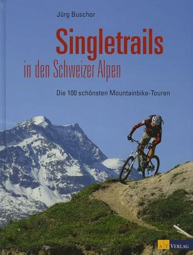 Singletrails in den Schweizer Alpen: Die 100 schönsten Mountainbike-Touren