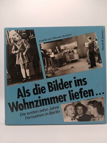 Als die Bilder ins Wohnzimmer liefen .... Die ersten zehn Jahre Fernsehen in Berlin