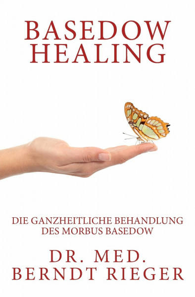 Basedow Healing. Die ganzheitliche Behandlung des Morbus Basedow