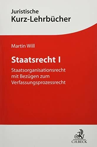 Staatsrecht I: Staatsorganisationsrecht mit Bezügen zum Verfassungsprozessrecht und Anleitung zur Falllösung. Ein Studienbuch (Kurzlehrbücher für das Juristische Studium)