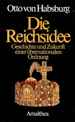 Die Reichsidee. Geschichte und Zukunft einer übernationalen Ordnung