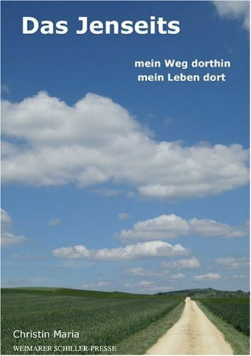 Das Jenseits.: mein Weg dorthin, mein Leben dort