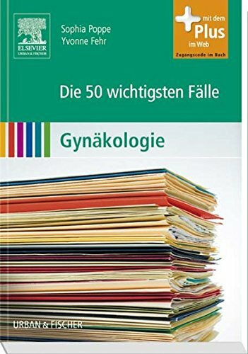 Die 50 wichtigsten Fälle Gynäkologie: mit Zugang zum Elsevier-Portal