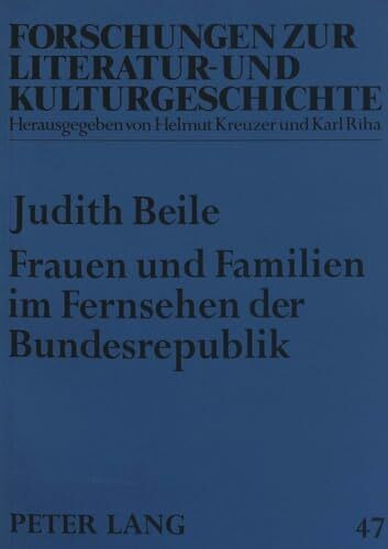 Frauen und Familien im Fernsehen der Bundesrepublik: Eine Untersuchung zu fiktionalen Serien von 1954 bis 1976: Eine Untersuchung zu fiktionalen ... zur Literatur- und Kulturgeschichte, Band 47)