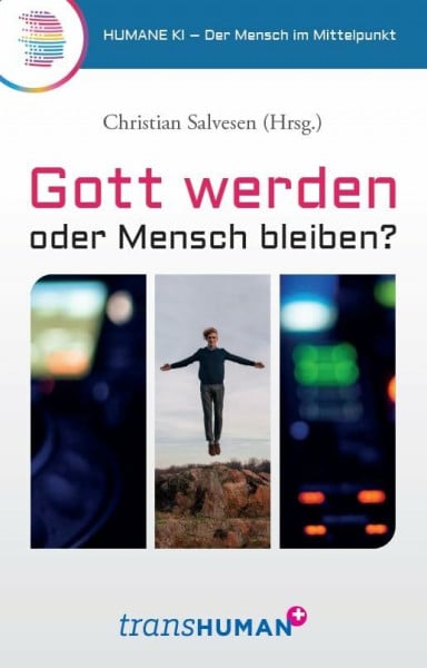 Gott werden oder Mensch bleiben?: Humane KI – Der Mensch im Mittelpunkt