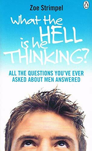 What the Hell is He Thinking?: All the Questions You've Ever Asked About Men Answered