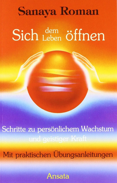 Sich dem Leben öffnen: Schritte zu persönlichem Wachstum und geistiger Kraft
