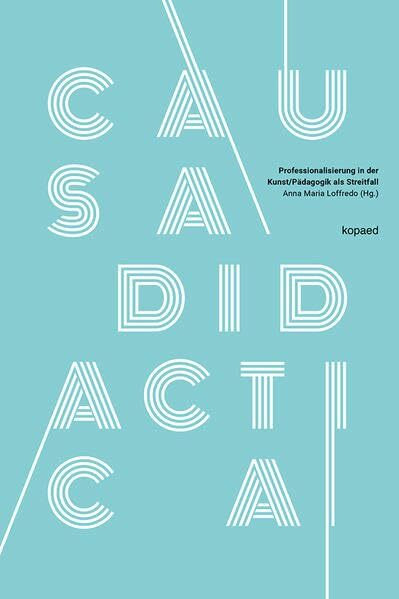 Causa didactica: Professionalisierung in der Kunst/Pädagogik als Streitfall