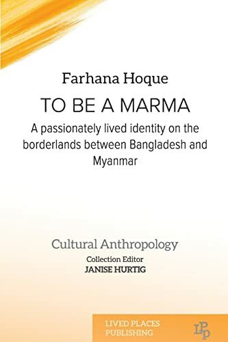 To be a Marma: A passionately lived identity on the borderlands between Bangladesh and Myanmar (The Anthropology Collection)