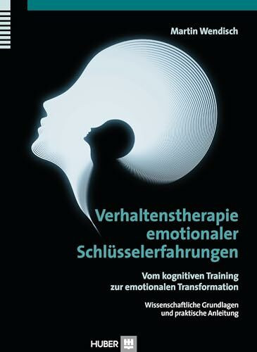 Verhaltenstherapie emotionaler Schlüsselerfahrungen: Vom kognitiven Training zur emotionalen Transformation, Wissenschaftliche Grundlagen und praktische Anleitung