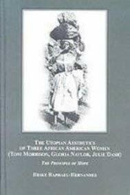 The Utopian Aesthetics of Three African American Women: Toni Morrison, Gloria Naylor, Julie Dash the Principle of Hope