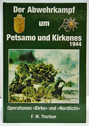 Der Abwehrkampf um Petsamo und Kirkenes 1944. Operationen 'Birke' und 'Nordlicht'