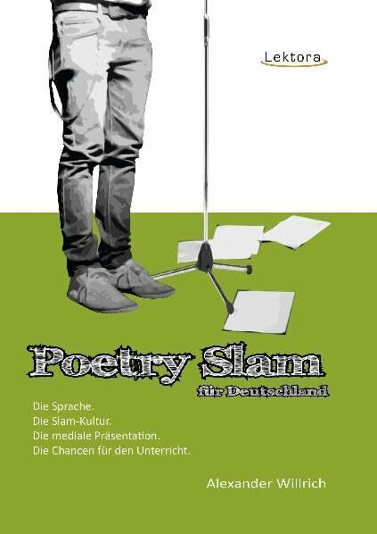 Poetry Slam für Deutschland: Die Sprache. Die Slam-Kultur. Die mediale Präsentation. Die Chancen für den Unterricht.