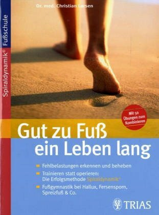 Gut zu Fuss ein Leben lang: Fehlbelastungen erkennen und beheben. Trainieren statt operieren: Die Erfolgsmethode Spiraldynamik®. Fussgymnastik bei Hallux, Fersensporn, Spreizfuss & Co.