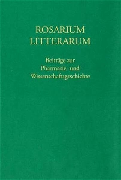 Rosarium litterarum: Beiträge zur Pharmazie- und Wissenschaftsgeschichte. Festschrift für Peter Dilg zum 65. Geburtstag