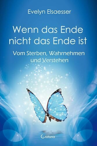 Wenn das Ende nicht das Ende ist: Vom Sterben, Wahrnehmen und Verstehen