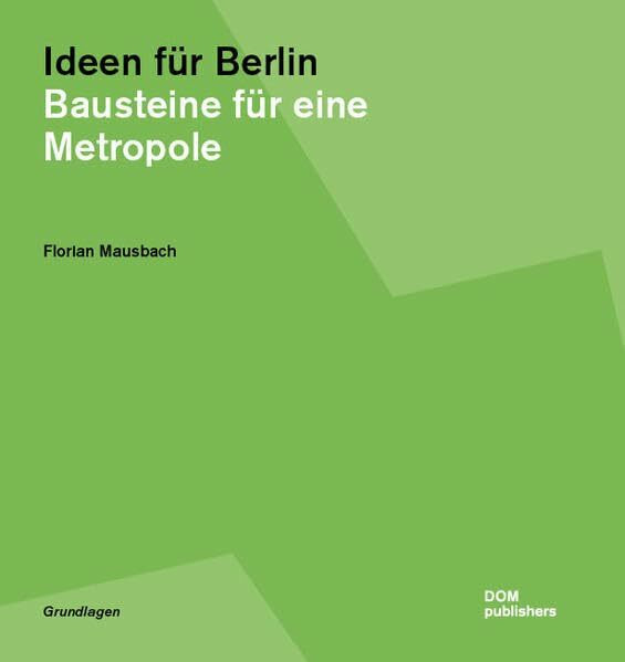 Ideen für Berlin. Bausteine für eine Metropole
