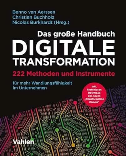 Das große Handbuch Digitale Transformation: 222 Methoden und Instrumente für mehr Wandlungsfähigkeit im Unternehmen