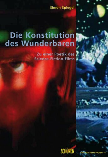 Die Konstitution des Wunderbaren. Zu einer Poetik des Science-Fiction-Films, m. DVD-Video: Zu einer Poetik des Science-Fiction-Films. Diss.