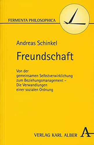 Freundschaft: Von der gemeinsamen Selbstverwirklichung zum Beziehungsmanagement - Die Verwandlungen einer sozialen Ordnung (Fermenta philosophica)