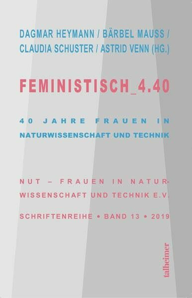 Feministisch_4.40: 40 Jahre Frauen in Naturwissenschaft und Technik (NUT - Schriftenreihe)
