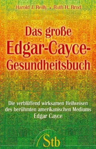 Das grosse Edgar-Cayce-Gesundheitsbuch: Medizin aus einer anderen Dimension: Die verblüffend wirksamen Heilweisen des berühmten amerikanischen Mediums Edgar Cayce