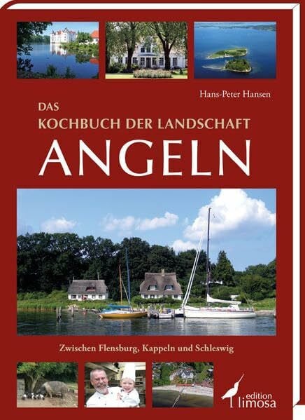 Das Kochbuch der Landschaft Angeln: Zwischen Flensburg, Kappeln und Schleswig