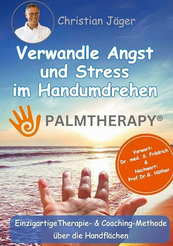 Palmtherapy - Verwandle Angst und Stress im Handumdrehen - Die einzigartige Therapie- und Coaching-Methode über die Handflächen.: Dieser Ratgeber ... Heilberufler und Coaches gelehrt.