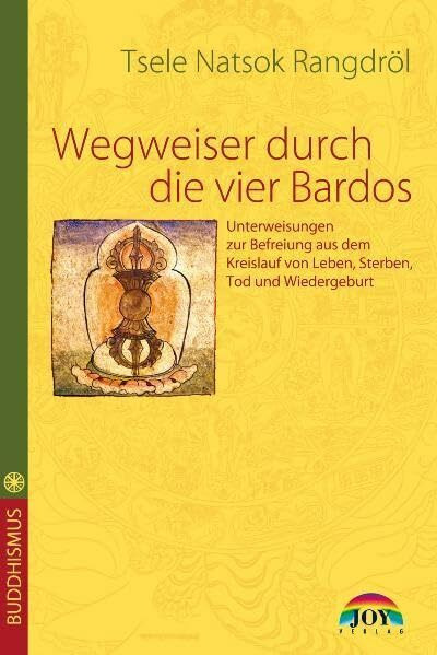 Wegweiser durch die Vier Bardos: Unterweisungen zur Befreiung aus dem Kreislauf von Leben, Sterben, Tod und Wiedergeburt