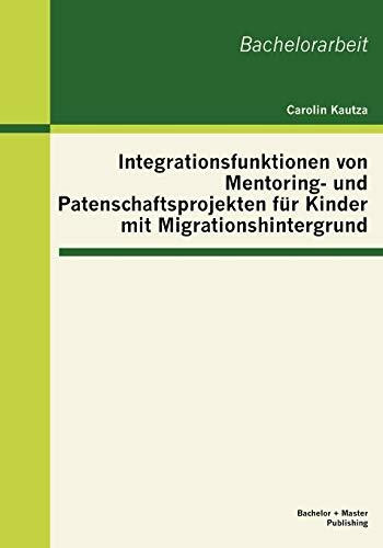 Integrationsfunktionen von Mentoring- und Patenschaftsprojekten für Kinder mit Migrationshintergrund