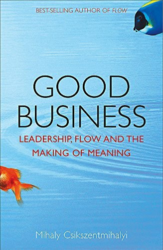 Good Business: Leadership, Flow and the Making of Meaning