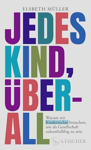 Jedes Kind, überall: Warum wir Kinderrechte brauchen, um als Gesellschaft zukunftsfähig zu sein | Ein starkes Plädoyer der langjährigen UNICEF-CEO