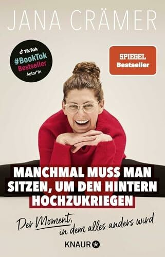 Manchmal muss man sitzen, um den Hintern hochzukriegen: Der Moment, in dem alles anders wird | TikTok- und SPIEGEL-Bestseller-Autorin