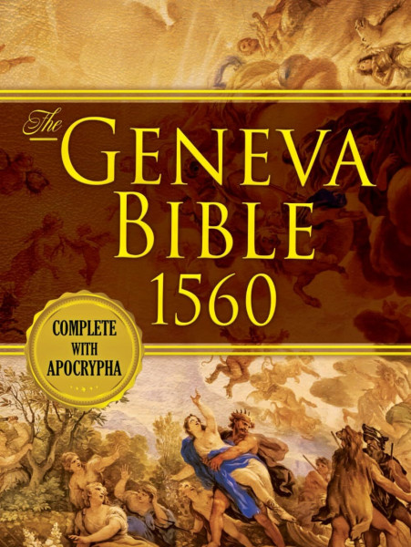 The Geneva Bible 1560 Edition With Apocrypha: All Books of Geneva 1560 in First Print Early English Complete. (Annotated and Illustrated)