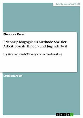 Erlebnispädagogik als Methode Sozialer Arbeit. Soziale Kinder- und Jugendarbeit: Legitimation durch Wirkungstransfer in den Alltag