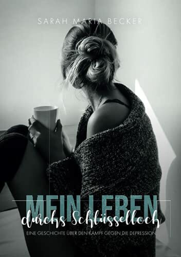 Mein Leben durchs Schlüsselloch: Eine Geschichte über den Kampf gegen die Depression