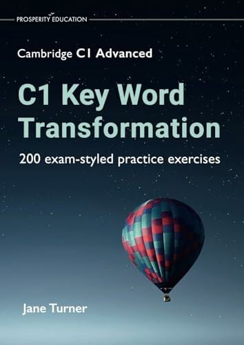C1 Key Word Transformation: 200 exam-styled practice exercises (Cambridge C1 English) C1 Key Word Transformation: 200 exam-styled practice exercises (Cambridge C1 English)