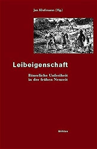 Leibeigenschaft: Bäuerliche Unfreiheit in der frühen Neuzeit. Herausgegeben von: Jan Klußmann (Potsdamer Studien zur Geschichte der ländlichen Gesellschaft)