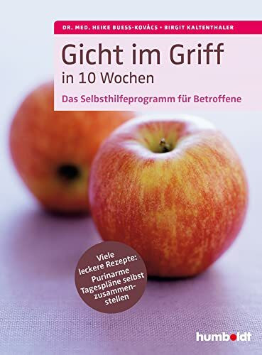 Gicht im Griff in 10 Wochen: Das Selbsthilfeprogramm für Betroffene. Viele leckere Rezepte: Purinarme Tagespläne selbst zusammenstellen