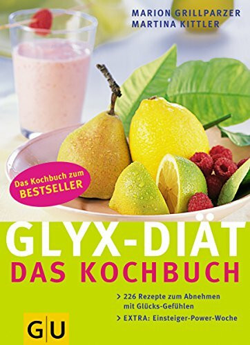 GLYX-Diät: Das Kochbuch, 226 Rezepte zum Abnehmen mit Glücksgefühlen: 226 Rezepte zum Abnehmen mit Glücks-Gefühlen. Extra: Einsteiger-Power-Woche